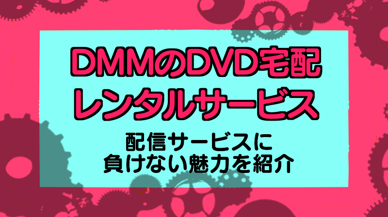 DMMのDVD宅配レンタルが凄い？動画配信サービスに負けない魅力を紹介